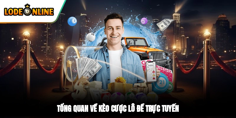 Tổng quan về kèo cược lô đề trực tuyến